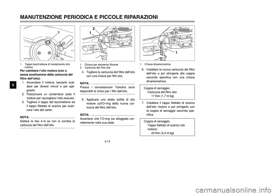 YAMAHA TMAX 2001 Manuale duso (in Italian) 6-13
MANUTENZIONE PERIODICA E PICCOLE RIPARAZIONI
1
2
3
4
56
7
8
9
Per cambiare l’olio motore (con o
senza sostituzione della cartuccia del
filtro dell’olio):
1. Accendere il motore, lasciarlo sca YAMAHA TMAX 2001 Manuale duso (in Italian) 6-13
MANUTENZIONE PERIODICA E PICCOLE RIPARAZIONI
1
2
3
4
56
7
8
9
Per cambiare l’olio motore (con o
senza sostituzione della cartuccia del
filtro dell’olio):
1. Accendere il motore, lasciarlo sca