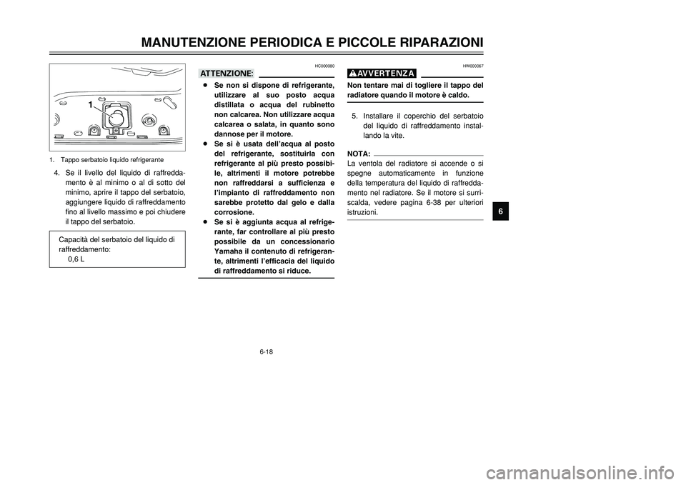 YAMAHA TMAX 2001 Manuale duso (in Italian) 6-18
MANUTENZIONE PERIODICA E PICCOLE RIPARAZIONI
1
2
3
4
56
7
8
9
HW000067
gNon tentare mai di togliere il tappo del
radiatore quando il motore è caldo.5. Installare il coperchio del serbatoio
del l YAMAHA TMAX 2001 Manuale duso (in Italian) 6-18
MANUTENZIONE PERIODICA E PICCOLE RIPARAZIONI
1
2
3
4
56
7
8
9
HW000067
gNon tentare mai di togliere il tappo del
radiatore quando il motore è caldo.5. Installare il coperchio del serbatoio
del l