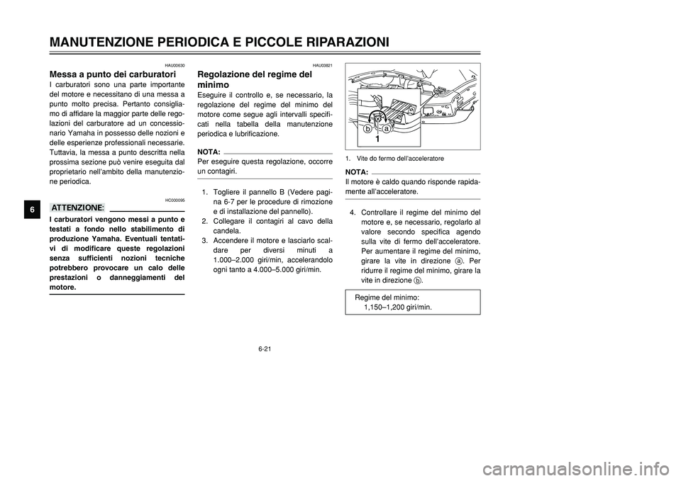 YAMAHA TMAX 2001 Manuale duso (in Italian) 6-21
MANUTENZIONE PERIODICA E PICCOLE RIPARAZIONI
1
2
3
4
56
7
8
9
HAU00630
Messa a punto dei carburatoriI carburatori sono una parte importante
del motore e necessitano di una messa a
punto molto pre YAMAHA TMAX 2001 Manuale duso (in Italian) 6-21
MANUTENZIONE PERIODICA E PICCOLE RIPARAZIONI
1
2
3
4
56
7
8
9
HAU00630
Messa a punto dei carburatoriI carburatori sono una parte importante
del motore e necessitano di una messa a
punto molto pre