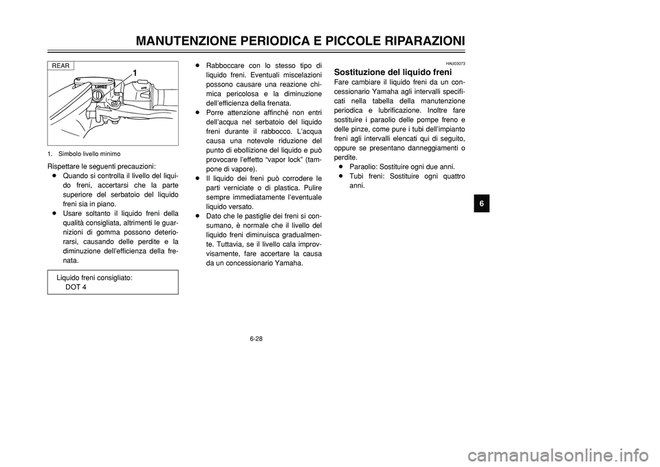 YAMAHA TMAX 2001 Manuale duso (in Italian) Rispettare le seguenti precauzioni:
8Quando si controlla il livello del liqui-
do freni, accertarsi che la parte
superiore del serbatoio del liquido
freni sia in piano.
8Usare soltanto il liquido fren YAMAHA TMAX 2001 Manuale duso (in Italian) Rispettare le seguenti precauzioni:
8Quando si controlla il livello del liqui-
do freni, accertarsi che la parte
superiore del serbatoio del liquido
freni sia in piano.
8Usare soltanto il liquido fren