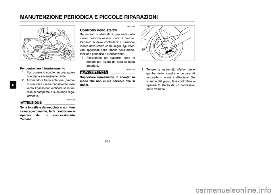 YAMAHA TMAX 2001 Manuale duso (in Italian) 6-31
MANUTENZIONE PERIODICA E PICCOLE RIPARAZIONI
1
2
3
4
56
7
8
9
Per controllare il funzionamento
1. Posizionare lo scooter su una super-
ficie piana e mantenerlo diritto.
2. Azionando il freno ante YAMAHA TMAX 2001 Manuale duso (in Italian) 6-31
MANUTENZIONE PERIODICA E PICCOLE RIPARAZIONI
1
2
3
4
56
7
8
9
Per controllare il funzionamento
1. Posizionare lo scooter su una super-
ficie piana e mantenerlo diritto.
2. Azionando il freno ante