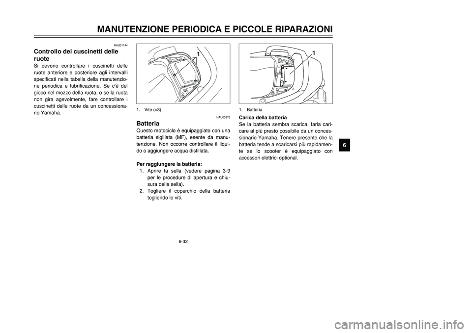 YAMAHA TMAX 2001 Manuale duso (in Italian) 6-32
MANUTENZIONE PERIODICA E PICCOLE RIPARAZIONI
1
2
3
4
56
7
8
9
HAU01144
Controllo dei cuscinetti delle
ruoteSi devono controllare i cuscinetti delle
ruote anteriore e posteriore agli intervalli
sp YAMAHA TMAX 2001 Manuale duso (in Italian) 6-32
MANUTENZIONE PERIODICA E PICCOLE RIPARAZIONI
1
2
3
4
56
7
8
9
HAU01144
Controllo dei cuscinetti delle
ruoteSi devono controllare i cuscinetti delle
ruote anteriore e posteriore agli intervalli
sp