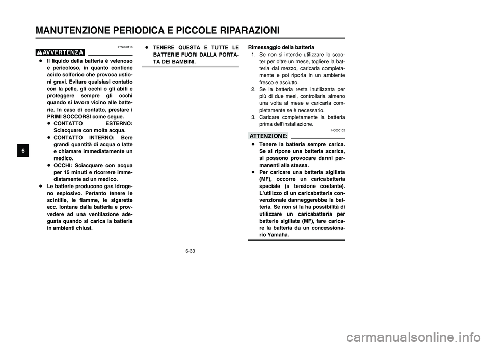 YAMAHA TMAX 2001 Manuale duso (in Italian) 6-33
MANUTENZIONE PERIODICA E PICCOLE RIPARAZIONI
1
2
3
4
56
7
8
9
HW000116
g8Il liquido della batteria è velenoso
e pericoloso, in quanto contiene
acido solforico che provoca ustio-
ni gravi. Evitar YAMAHA TMAX 2001 Manuale duso (in Italian) 6-33
MANUTENZIONE PERIODICA E PICCOLE RIPARAZIONI
1
2
3
4
56
7
8
9
HW000116
g8Il liquido della batteria è velenoso
e pericoloso, in quanto contiene
acido solforico che provoca ustio-
ni gravi. Evitar
