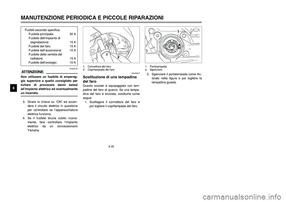 YAMAHA TMAX 2001 Manuale duso (in Italian) 6-35
MANUTENZIONE PERIODICA E PICCOLE RIPARAZIONI
1
2
3
4
56
7
8
9
HC000103
aANon utilizzare un fusibile di amperag-
gio superiore a quello consigliato per
evitare di provocare danni estesi
all’impi YAMAHA TMAX 2001 Manuale duso (in Italian) 6-35
MANUTENZIONE PERIODICA E PICCOLE RIPARAZIONI
1
2
3
4
56
7
8
9
HC000103
aANon utilizzare un fusibile di amperag-
gio superiore a quello consigliato per
evitare di provocare danni estesi
all’impi