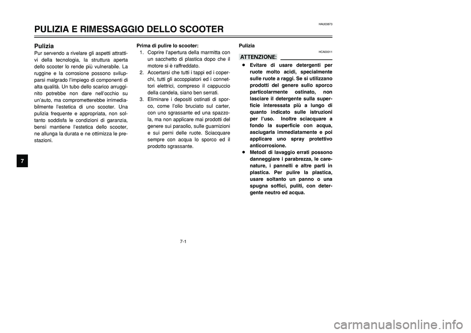 YAMAHA TMAX 2001 Manuale duso (in Italian) 7-1
PuliziaPur servendo a rivelare gli aspetti attratti-
vi della tecnologia, la struttura aperta
dello scooter lo rende più vulnerabile. La
ruggine e la corrosione possono svilup-
parsi malgrado l YAMAHA TMAX 2001 Manuale duso (in Italian) 7-1
PuliziaPur servendo a rivelare gli aspetti attratti-
vi della tecnologia, la struttura aperta
dello scooter lo rende più vulnerabile. La
ruggine e la corrosione possono svilup-
parsi malgrado l