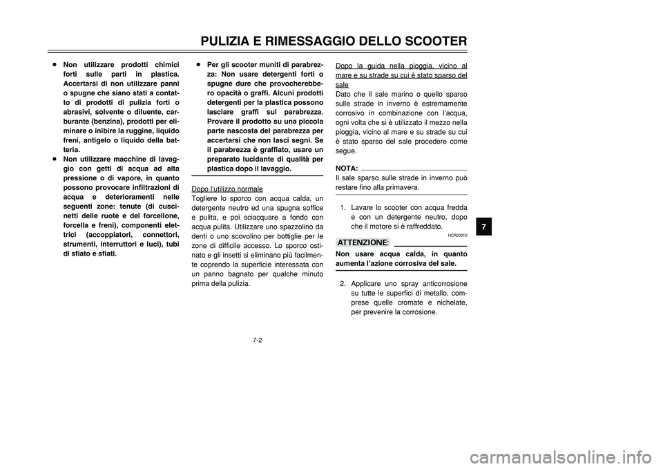 YAMAHA TMAX 2001 Manuale duso (in Italian) 7-2
PULIZIA E RIMESSAGGIO DELLO SCOOTER
1
2
3
4
5
67
8
9
8Non utilizzare prodotti chimici
forti sulle parti in plastica.
Accertarsi di non utilizzare panni
o spugne che siano stati a contat-
to di pro YAMAHA TMAX 2001 Manuale duso (in Italian) 7-2
PULIZIA E RIMESSAGGIO DELLO SCOOTER
1
2
3
4
5
67
8
9
8Non utilizzare prodotti chimici
forti sulle parti in plastica.
Accertarsi di non utilizzare panni
o spugne che siano stati a contat-
to di pro