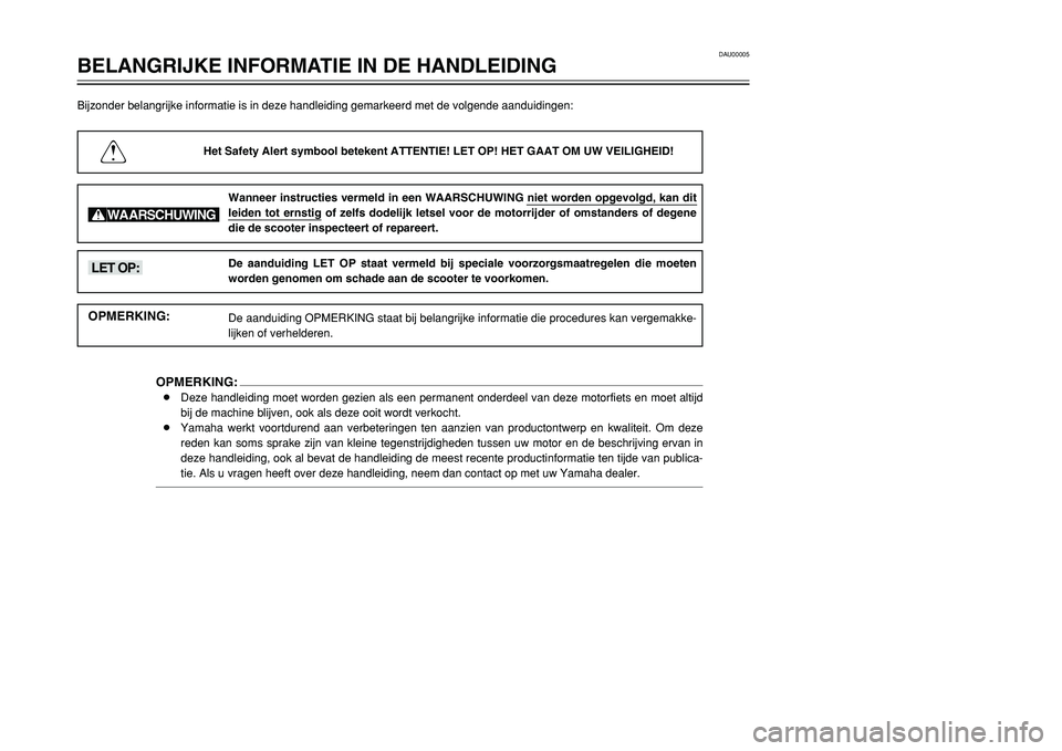 YAMAHA TMAX 2001  Instructieboekje (in Dutch) DAU00005
BELANGRIJKE INFORMATIE IN DE HANDLEIDING
1
2
3
4
5
6
7
8
9
Bijzonder belangrijke informatie is in deze handleiding gemarkeerd met de volgende aanduidingen:
Het Safety Alert symbool betekent A