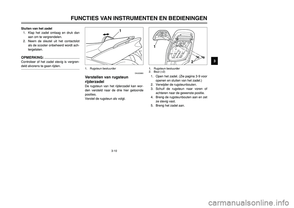 YAMAHA TMAX 2001 Instructieboekje (in Dutch) 3-10
FUNCTIES VAN INSTRUMENTEN EN BEDIENINGEN
1
23
4
5
6
7
8
9
Sluiten van het zadel
1. Klap het zadel omlaag en druk dan
aan om te vergrendelen.
2. Neem de sleutel uit het contactslot
als de scooter YAMAHA TMAX 2001 Instructieboekje (in Dutch) 3-10
FUNCTIES VAN INSTRUMENTEN EN BEDIENINGEN
1
23
4
5
6
7
8
9
Sluiten van het zadel
1. Klap het zadel omlaag en druk dan
aan om te vergrendelen.
2. Neem de sleutel uit het contactslot
als de scooter
