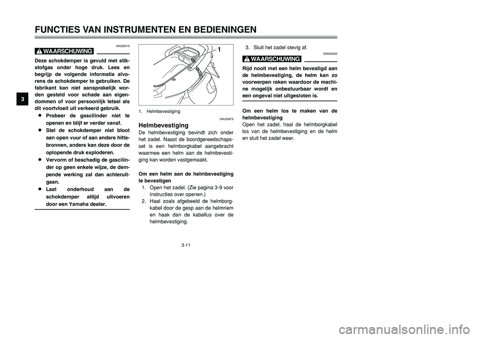 YAMAHA TMAX 2001 Instructieboekje (in Dutch) 3-11
FUNCTIES VAN INSTRUMENTEN EN BEDIENINGEN
1
23
4
5
6
7
8
9
3. Sluit het zadel stevig af.
DW000030
X@Rijd nooit met een helm bevestigd aan
de helmbevestiging, de helm kan zo
voorwerpen raken waardo YAMAHA TMAX 2001 Instructieboekje (in Dutch) 3-11
FUNCTIES VAN INSTRUMENTEN EN BEDIENINGEN
1
23
4
5
6
7
8
9
3. Sluit het zadel stevig af.
DW000030
X@Rijd nooit met een helm bevestigd aan
de helmbevestiging, de helm kan zo
voorwerpen raken waardo