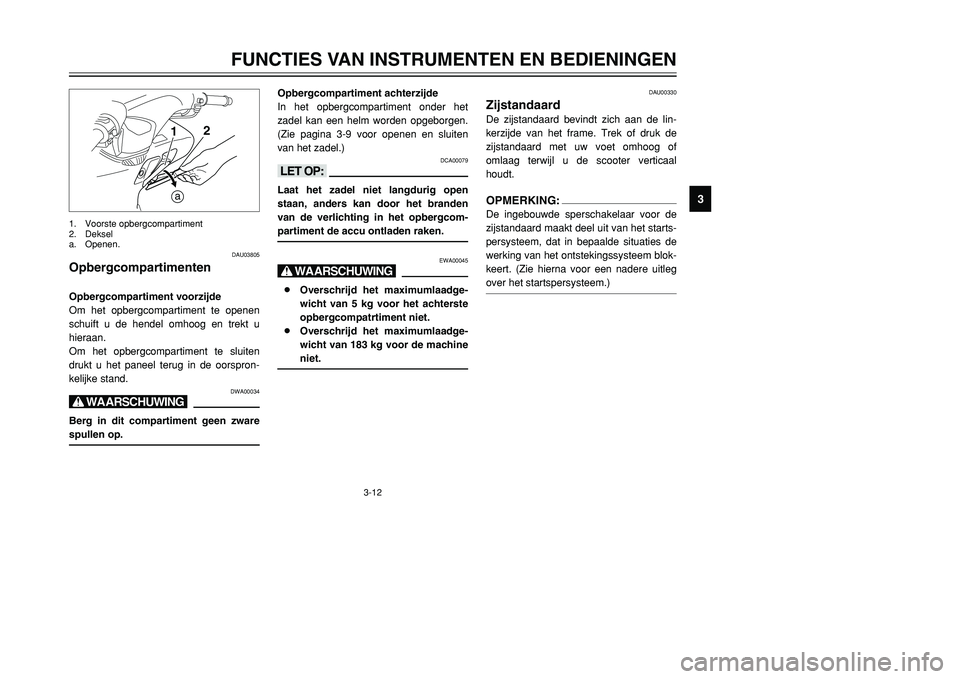 YAMAHA TMAX 2001 Instructieboekje (in Dutch) 3-12
FUNCTIES VAN INSTRUMENTEN EN BEDIENINGEN
1
23
4
5
6
7
8
9
1
a2
DAU03805
OpbergcompartimentenOpbergcompartiment voorzijde
Om het opbergcompartiment te openen
schuift u de hendel omhoog en trekt u
YAMAHA TMAX 2001 Instructieboekje (in Dutch) 3-12
FUNCTIES VAN INSTRUMENTEN EN BEDIENINGEN
1
23
4
5
6
7
8
9
1
a2
DAU03805
OpbergcompartimentenOpbergcompartiment voorzijde
Om het opbergcompartiment te openen
schuift u de hendel omhoog en trekt u