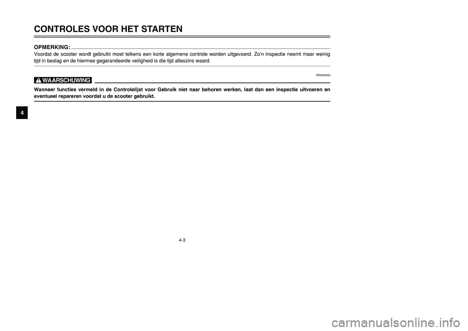 YAMAHA TMAX 2001 Instructieboekje (in Dutch) 4-3
CONTROLES VOOR HET STARTEN
1
2
34
5
6
7
8
9
OPMERKING:Voordat de scooter wordt gebruikt moet telkens een korte algemene controle worden uitgevoerd. Zo’n inspectie neemt maar weinig
tijd in besla YAMAHA TMAX 2001 Instructieboekje (in Dutch) 4-3
CONTROLES VOOR HET STARTEN
1
2
34
5
6
7
8
9
OPMERKING:Voordat de scooter wordt gebruikt moet telkens een korte algemene controle worden uitgevoerd. Zo’n inspectie neemt maar weinig
tijd in besla
