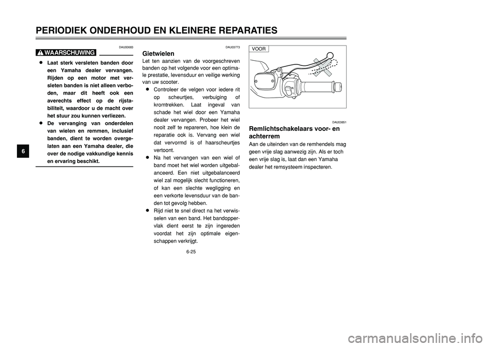 YAMAHA TMAX 2001 Instructieboekje (in Dutch) 6-25
PERIODIEK ONDERHOUD EN KLEINERE REPARATIES
1
2
3
4
56
7
8
9
DAU03773
GietwielenLet ten aanzien van de voorgeschreven
banden op het volgende voor een optima-
le prestatie, levensduur en veilige we YAMAHA TMAX 2001 Instructieboekje (in Dutch) 6-25
PERIODIEK ONDERHOUD EN KLEINERE REPARATIES
1
2
3
4
56
7
8
9
DAU03773
GietwielenLet ten aanzien van de voorgeschreven
banden op het volgende voor een optima-
le prestatie, levensduur en veilige we