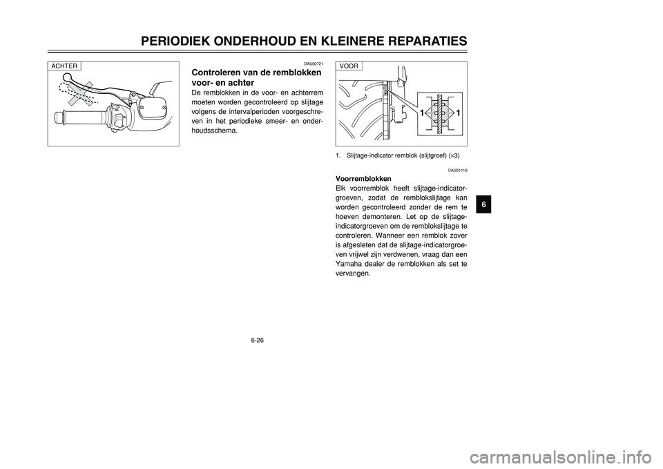 YAMAHA TMAX 2001 Instructieboekje (in Dutch) 6-26
PERIODIEK ONDERHOUD EN KLEINERE REPARATIES
1
2
3
4
56
7
8
9
1 11 1
1. Slijtage-indicator remblok (slijtgroef) (×3)
DAU00721
Controleren van de remblokken
voor- en achterDe remblokken in de voor- YAMAHA TMAX 2001 Instructieboekje (in Dutch) 6-26
PERIODIEK ONDERHOUD EN KLEINERE REPARATIES
1
2
3
4
56
7
8
9
1 11 1
1. Slijtage-indicator remblok (slijtgroef) (×3)
DAU00721
Controleren van de remblokken
voor- en achterDe remblokken in de voor-