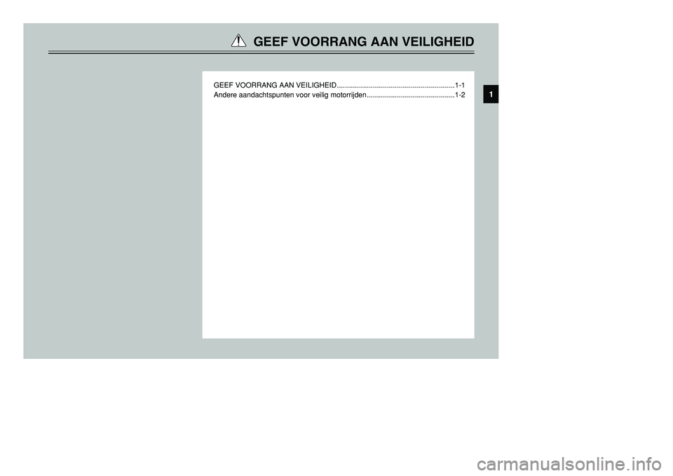 YAMAHA TMAX 2001  Instructieboekje (in Dutch) GEEF VOORRANG AAN VEILIGHEID
GEEF VOORRANG AAN VEILIGHEID ...........................................................1-1
Andere aandachtspunten voor veilig motorrijden ................................