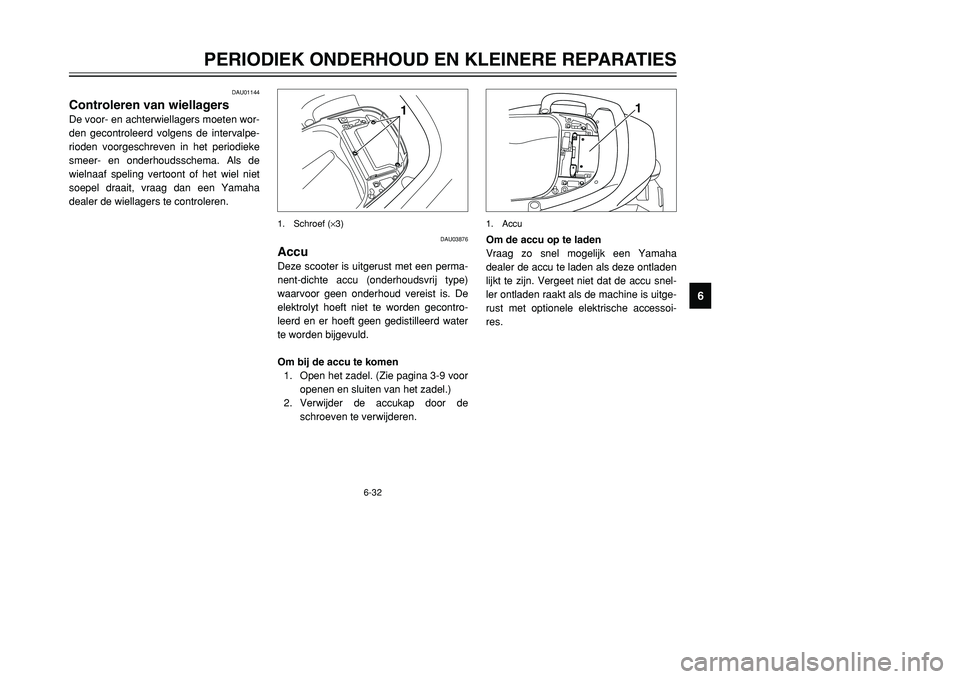 YAMAHA TMAX 2001 Instructieboekje (in Dutch) 6-32
PERIODIEK ONDERHOUD EN KLEINERE REPARATIES
1
2
3
4
56
7
8
9
DAU01144
Controleren van wiellagersDe voor- en achterwiellagers moeten wor-
den gecontroleerd volgens de intervalpe-
rioden voorgeschre YAMAHA TMAX 2001 Instructieboekje (in Dutch) 6-32
PERIODIEK ONDERHOUD EN KLEINERE REPARATIES
1
2
3
4
56
7
8
9
DAU01144
Controleren van wiellagersDe voor- en achterwiellagers moeten wor-
den gecontroleerd volgens de intervalpe-
rioden voorgeschre