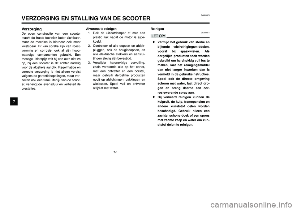 YAMAHA TMAX 2001 Instructieboekje (in Dutch) 7-1
VerzorgingDe open constructie van een scooter
maakt de fraaie techniek beter zichtbaar,
maar de machine is hierdoor ook meer
kwetsbaar. Er kan sprake zijn van roest-
vorming en corrosie, ook al zi YAMAHA TMAX 2001 Instructieboekje (in Dutch) 7-1
VerzorgingDe open constructie van een scooter
maakt de fraaie techniek beter zichtbaar,
maar de machine is hierdoor ook meer
kwetsbaar. Er kan sprake zijn van roest-
vorming en corrosie, ook al zi