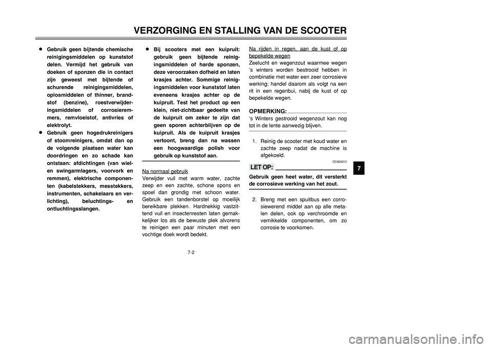 YAMAHA TMAX 2001 Instructieboekje (in Dutch) 7-2
VERZORGING EN STALLING VAN DE SCOOTER
1
2
3
4
5
67
8
9 8
Gebruik geen bijtende chemische
reinigingsmiddelen op kunststof
delen. Vermijd het gebruik van
doeken of sponzen die in contact
zijn gewees YAMAHA TMAX 2001 Instructieboekje (in Dutch) 7-2
VERZORGING EN STALLING VAN DE SCOOTER
1
2
3
4
5
67
8
9 8
Gebruik geen bijtende chemische
reinigingsmiddelen op kunststof
delen. Vermijd het gebruik van
doeken of sponzen die in contact
zijn gewees