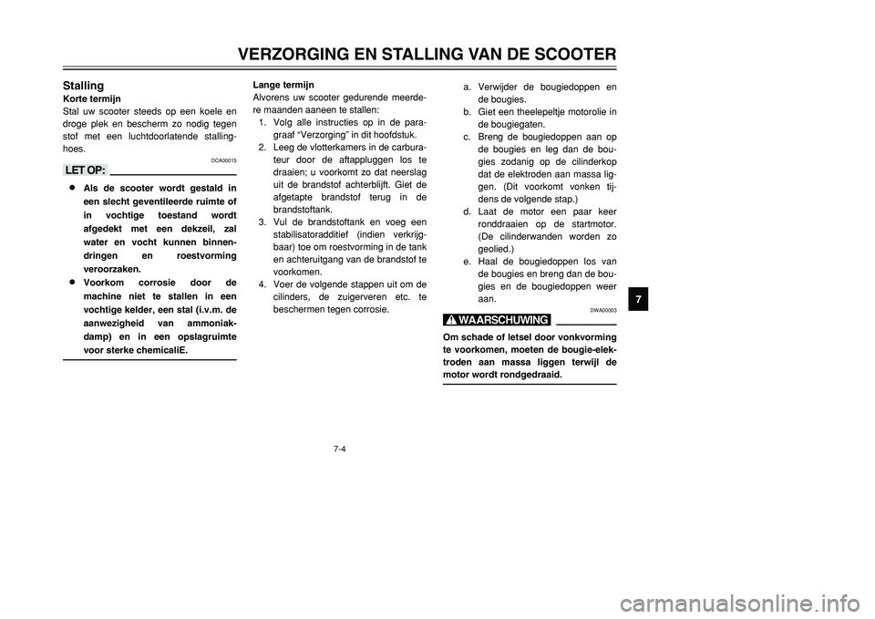 YAMAHA TMAX 2001 Instructieboekje (in Dutch) 7
VERZORGING EN STALLING VAN DE SCOOTER
7-4
StallingKorte termijn
Stal uw scooter steeds op een koele en
droge plek en bescherm zo nodig tegen
stof met een luchtdoorlatende stalling-
hoes.
DCA00015
<> YAMAHA TMAX 2001 Instructieboekje (in Dutch) 7
VERZORGING EN STALLING VAN DE SCOOTER
7-4
StallingKorte termijn
Stal uw scooter steeds op een koele en
droge plek en bescherm zo nodig tegen
stof met een luchtdoorlatende stalling-
hoes.
DCA00015
<>
