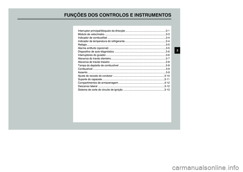 YAMAHA TMAX 2001 Manual de utilização (in Portuguese) FUNÇÕES DOS CONTROLOS E INSTRUMENTOS
Interruptor principal/bloqueio da direcção ........................................................3-1
Módulo de velocímetro ................................ YAMAHA TMAX 2001 Manual de utilização (in Portuguese) FUNÇÕES DOS CONTROLOS E INSTRUMENTOS
Interruptor principal/bloqueio da direcção ........................................................3-1
Módulo de velocímetro ................................