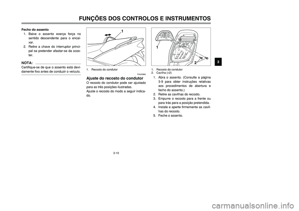 YAMAHA TMAX 2001 Manual de utilização (in Portuguese) 3-10
FUNÇÕES DOS CONTROLOS E INSTRUMENTOS
1
23
4
5
6
7
8
9
Fecho do assento
1. Baixe o assento exerça força no
sentido descendente para o encai-
xar.
2. Retire a chave do interruptor princi-
pal s YAMAHA TMAX 2001 Manual de utilização (in Portuguese) 3-10
FUNÇÕES DOS CONTROLOS E INSTRUMENTOS
1
23
4
5
6
7
8
9
Fecho do assento
1. Baixe o assento exerça força no
sentido descendente para o encai-
xar.
2. Retire a chave do interruptor princi-
pal s