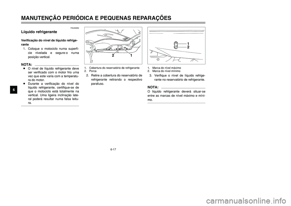 YAMAHA TMAX 2001 Manual de utilização (in Portuguese) 6-17
MANUTENÇÃO PERIÓDICA E PEQUENAS REPARAÇÕES
1
2
3
4
56
7
8
9
PAU03850
Líquido refrigeranteVerificação do nível de líquido refrige-
rante
1. Coloque o motociclo numa superfí-
cie nivelad YAMAHA TMAX 2001 Manual de utilização (in Portuguese) 6-17
MANUTENÇÃO PERIÓDICA E PEQUENAS REPARAÇÕES
1
2
3
4
56
7
8
9
PAU03850
Líquido refrigeranteVerificação do nível de líquido refrige-
rante
1. Coloque o motociclo numa superfí-
cie nivelad