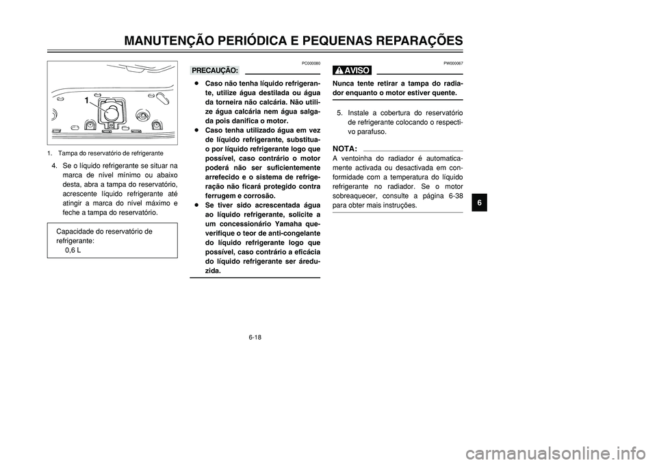 YAMAHA TMAX 2001 Manual de utilização (in Portuguese) 6-18
MANUTENÇÃO PERIÓDICA E PEQUENAS REPARAÇÕES
1
2
3
4
56
7
8
9
PW000067
HNunca tente retirar a tampa do radia-
dor enquanto o motor estiver quente.5. Instale a cobertura do reservatório
de ref YAMAHA TMAX 2001 Manual de utilização (in Portuguese) 6-18
MANUTENÇÃO PERIÓDICA E PEQUENAS REPARAÇÕES
1
2
3
4
56
7
8
9
PW000067
HNunca tente retirar a tampa do radia-
dor enquanto o motor estiver quente.5. Instale a cobertura do reservatório
de ref