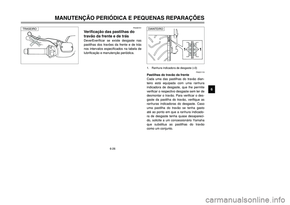 YAMAHA TMAX 2001 Manual de utilização (in Portuguese) 6-26
MANUTENÇÃO PERIÓDICA E PEQUENAS REPARAÇÕES
1
2
3
4
56
7
8
9
1 11 1
1. Ranhura indicadora de desgaste (×3)
PAU00721
Verificação das pastilhas do
travão da frente e de trásDeverEverificar YAMAHA TMAX 2001 Manual de utilização (in Portuguese) 6-26
MANUTENÇÃO PERIÓDICA E PEQUENAS REPARAÇÕES
1
2
3
4
56
7
8
9
1 11 1
1. Ranhura indicadora de desgaste (×3)
PAU00721
Verificação das pastilhas do
travão da frente e de trásDeverEverificar