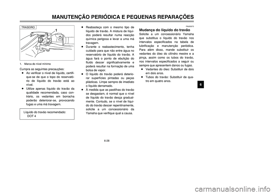 YAMAHA TMAX 2001 Manual de utilização (in Portuguese) Cumpra as seguintes precauções:
8Ao verificar o nível de líquido, certifi-
que-se de que o topo do reservató-
rio de líquido do travão está ao
nível.
8Utilize apenas líquido do travão da
qu YAMAHA TMAX 2001 Manual de utilização (in Portuguese) Cumpra as seguintes precauções:
8Ao verificar o nível de líquido, certifi-
que-se de que o topo do reservató-
rio de líquido do travão está ao
nível.
8Utilize apenas líquido do travão da
qu