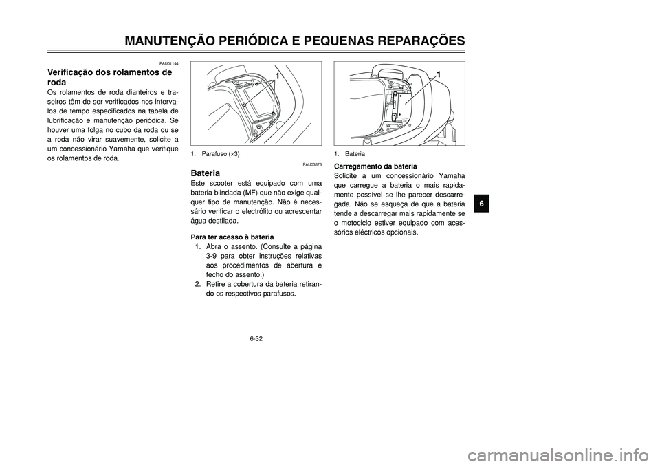 YAMAHA TMAX 2001 Manual de utilização (in Portuguese) 6-32
MANUTENÇÃO PERIÓDICA E PEQUENAS REPARAÇÕES
1
2
3
4
56
7
8
9
PAU01144
Verificação dos rolamentos de
rodaOs rolamentos de roda dianteiros e tra-
seiros têm de ser verificados nos interva-
l YAMAHA TMAX 2001 Manual de utilização (in Portuguese) 6-32
MANUTENÇÃO PERIÓDICA E PEQUENAS REPARAÇÕES
1
2
3
4
56
7
8
9
PAU01144
Verificação dos rolamentos de
rodaOs rolamentos de roda dianteiros e tra-
seiros têm de ser verificados nos interva-
l