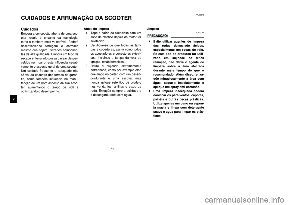 YAMAHA TMAX 2001 Manual de utilização (in Portuguese) 7-1
CuidadosEmbora a concepção aberta de uma sco-
oter revele o encanto da tecnologia,
torna-a também mais vulnerável. Poderá
desenvolver-se ferrugem e corrosão
mesmo que sejam utilizados compon YAMAHA TMAX 2001 Manual de utilização (in Portuguese) 7-1
CuidadosEmbora a concepção aberta de uma sco-
oter revele o encanto da tecnologia,
torna-a também mais vulnerável. Poderá
desenvolver-se ferrugem e corrosão
mesmo que sejam utilizados compon
