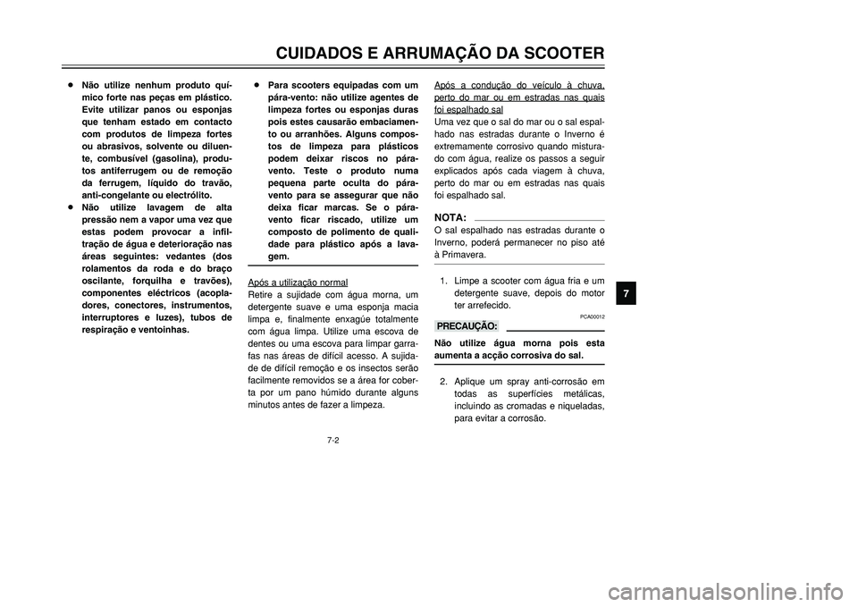 YAMAHA TMAX 2001 Manual de utilização (in Portuguese) 7-2
CUIDADOS E ARRUMAÇÃO DA SCOOTER
1
2
3
4
5
67
8
9
8Não utilize nenhum produto quí-
mico forte nas peças em plástico.
Evite utilizar panos ou esponjas
que tenham estado em contacto
com produto YAMAHA TMAX 2001 Manual de utilização (in Portuguese) 7-2
CUIDADOS E ARRUMAÇÃO DA SCOOTER
1
2
3
4
5
67
8
9
8Não utilize nenhum produto quí-
mico forte nas peças em plástico.
Evite utilizar panos ou esponjas
que tenham estado em contacto
com produto