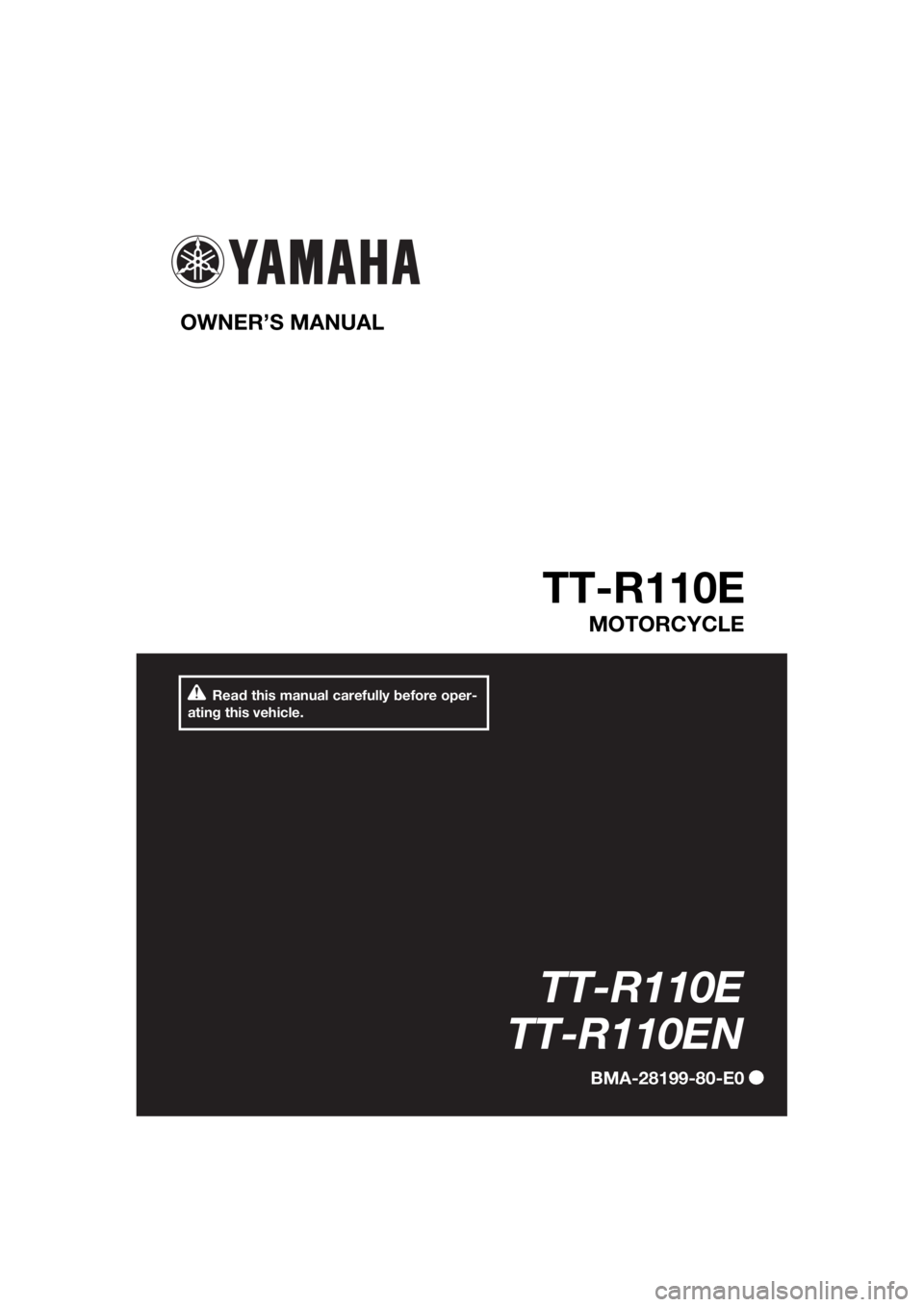 YAMAHA TT-R110E 2022  Owners Manual Read this manual carefully before oper-
ating this vehicle.
OWNER’S MANUAL 
TT-R110E
MOTORCYCLE
TT-R110E
TT-R110EN
BMA-28199-80-E0
UBMA80E0.book  Page 1  Wednesday, October 20, 2021  8:57 AM 