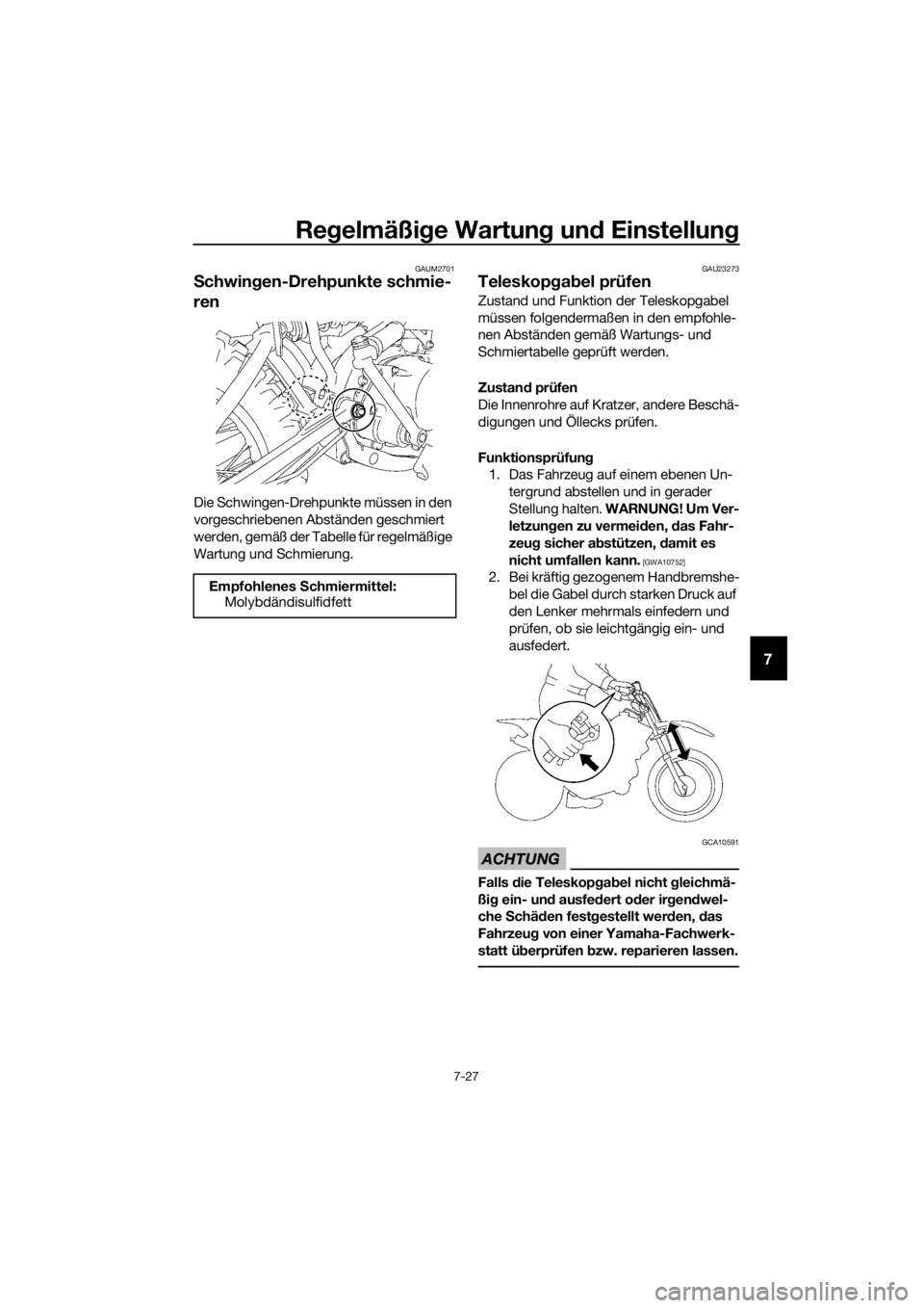 YAMAHA TT-R110E 2022 Betriebsanleitungen (in German) Regelmäßi ge Wartun g un d Einstellun g
7-27
7
GAUM2701
Schwin gen-Drehpunkte schmie-
ren
Die Schwingen-Drehpunkte müssen in den
vorgeschriebenen Abständen geschmiert
werden, gemäß der Tabelle YAMAHA TT-R110E 2022 Betriebsanleitungen (in German) Regelmäßi ge Wartun g un d Einstellun g
7-27
7
GAUM2701
Schwin gen-Drehpunkte schmie-
ren
Die Schwingen-Drehpunkte müssen in den
vorgeschriebenen Abständen geschmiert
werden, gemäß der Tabelle