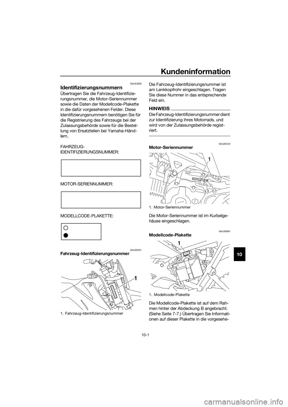 YAMAHA TT-R110E 2022 Betriebsanleitungen (in German) Kundeninformation
10-1
10
GAU53562
Id entifizierun gsnummern
Übertragen Sie die Fahrzeug-Identifizie-
rungsnummer, die Motor-Seriennummer
sowie die Daten der Modellcode-Plakette
in die dafür vorge YAMAHA TT-R110E 2022 Betriebsanleitungen (in German) Kundeninformation
10-1
10
GAU53562
Id entifizierun gsnummern
Übertragen Sie die Fahrzeug-Identifizie-
rungsnummer, die Motor-Seriennummer
sowie die Daten der Modellcode-Plakette
in die dafür vorge