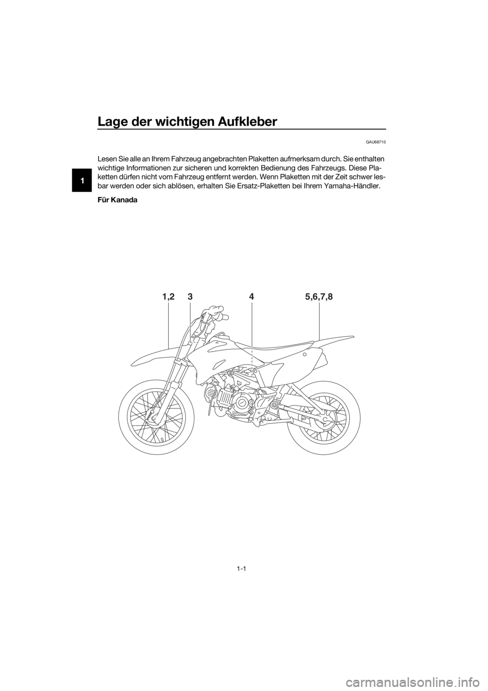 YAMAHA TT-R110E 2022 Betriebsanleitungen (in German) Lage der wichti gen Aufkle ber
1-1
1
GAU68710
Lesen Sie alle an Ihrem Fahrzeug angebrachten Plaketten aufmerksam durch. Sie enthalten
wichtige Informationen zur sicheren und korrekten Bedienung des YAMAHA TT-R110E 2022 Betriebsanleitungen (in German) Lage der wichti gen Aufkle ber
1-1
1
GAU68710
Lesen Sie alle an Ihrem Fahrzeug angebrachten Plaketten aufmerksam durch. Sie enthalten
wichtige Informationen zur sicheren und korrekten Bedienung des