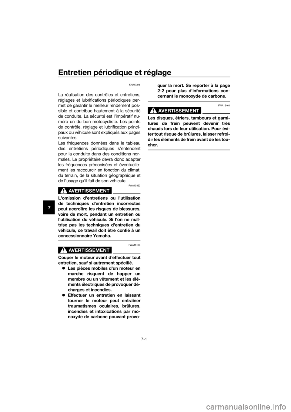 YAMAHA TT-R110E 2022  Notices Demploi (in French) Entretien périodique et réglage
7-1
7
FAU17246
La réalisation des contrôles et entretiens,
réglages et lubrifications périodiques per-
met de garantir le meilleur rendement pos-
sible et contrib