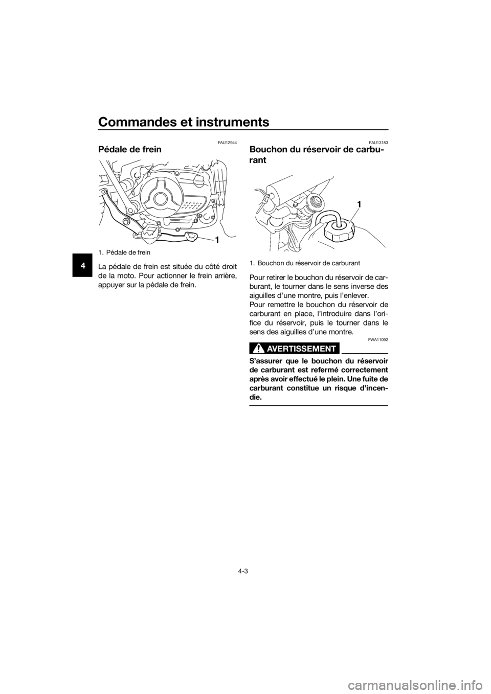 YAMAHA TT-R110E 2021  Notices Demploi (in French) Commandes et instruments
4-3
4
FAU12944
Pé dale  de frein
La pédale de frein est située du côté droit
de la moto. Pour actionner le frein arrière,
appuyer sur la pédale de frein.
FAU13183
Bouch