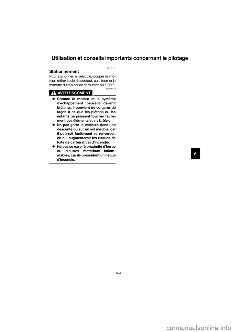 YAMAHA TT-R110E 2021  Notices Demploi (in French) Utilisation et conseils importants concernant le pilotage
6-4
6
FAU17172
Stationnement
Pour stationner le véhicule, couper le mo-
teur, retirer la clé de contact, puis tourner la
manette du robinet 