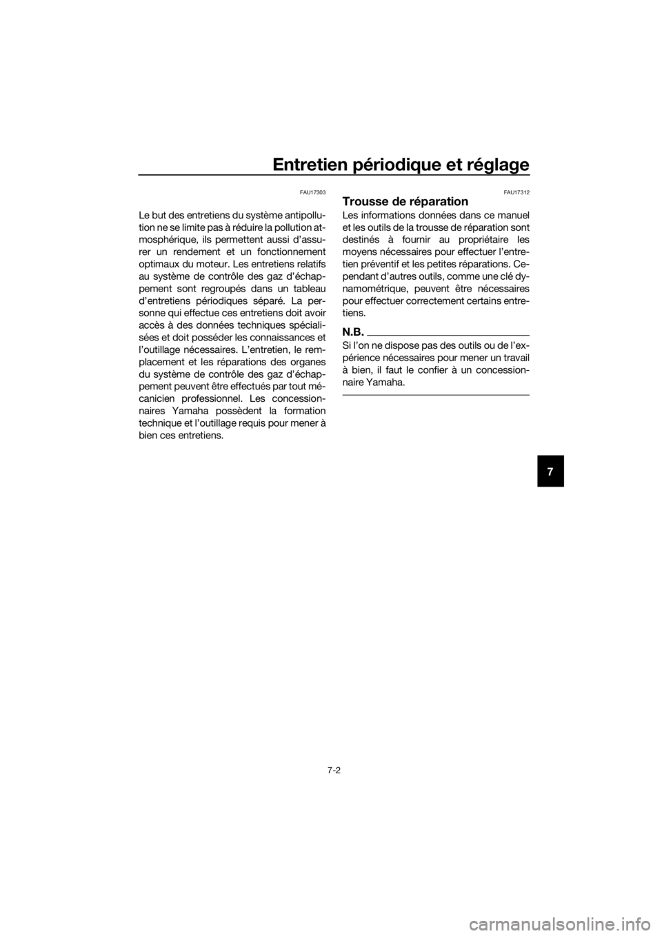 YAMAHA TT-R110E 2021  Notices Demploi (in French) Entretien périodique et réglage
7-2
7
FAU17303
Le but des entretiens du système antipollu-
tion ne se limite pas à réduire la pollution at-
mosphérique, ils permettent aussi d’assu-
rer un ren
