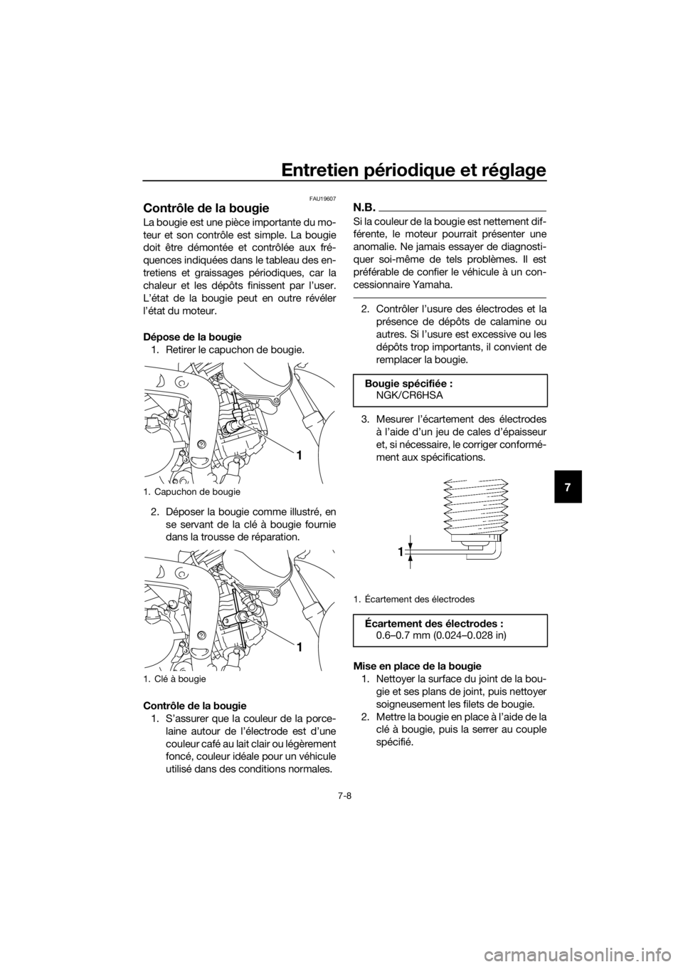 YAMAHA TT-R110E 2021  Notices Demploi (in French) Entretien périodique et réglage
7-8
7
FAU19607
Contrôle de la bougie
La bougie est une pièce importante du mo-
teur et son contrôle est simple. La bougie
doit être démontée et contrôlée aux 