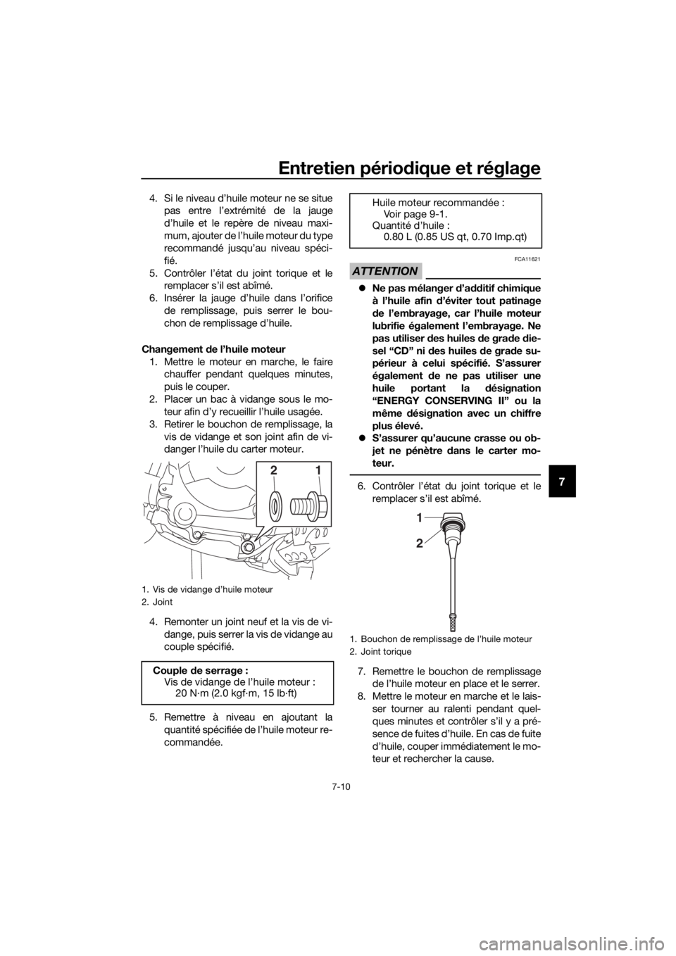 YAMAHA TT-R110E 2021  Notices Demploi (in French) Entretien périodique et réglage
7-10
7
4. Si le niveau d’huile moteur ne se situe
pas entre l’extrémité de la jauge
d’huile et le repère de niveau maxi-
mum, ajouter de l’huile moteur du 