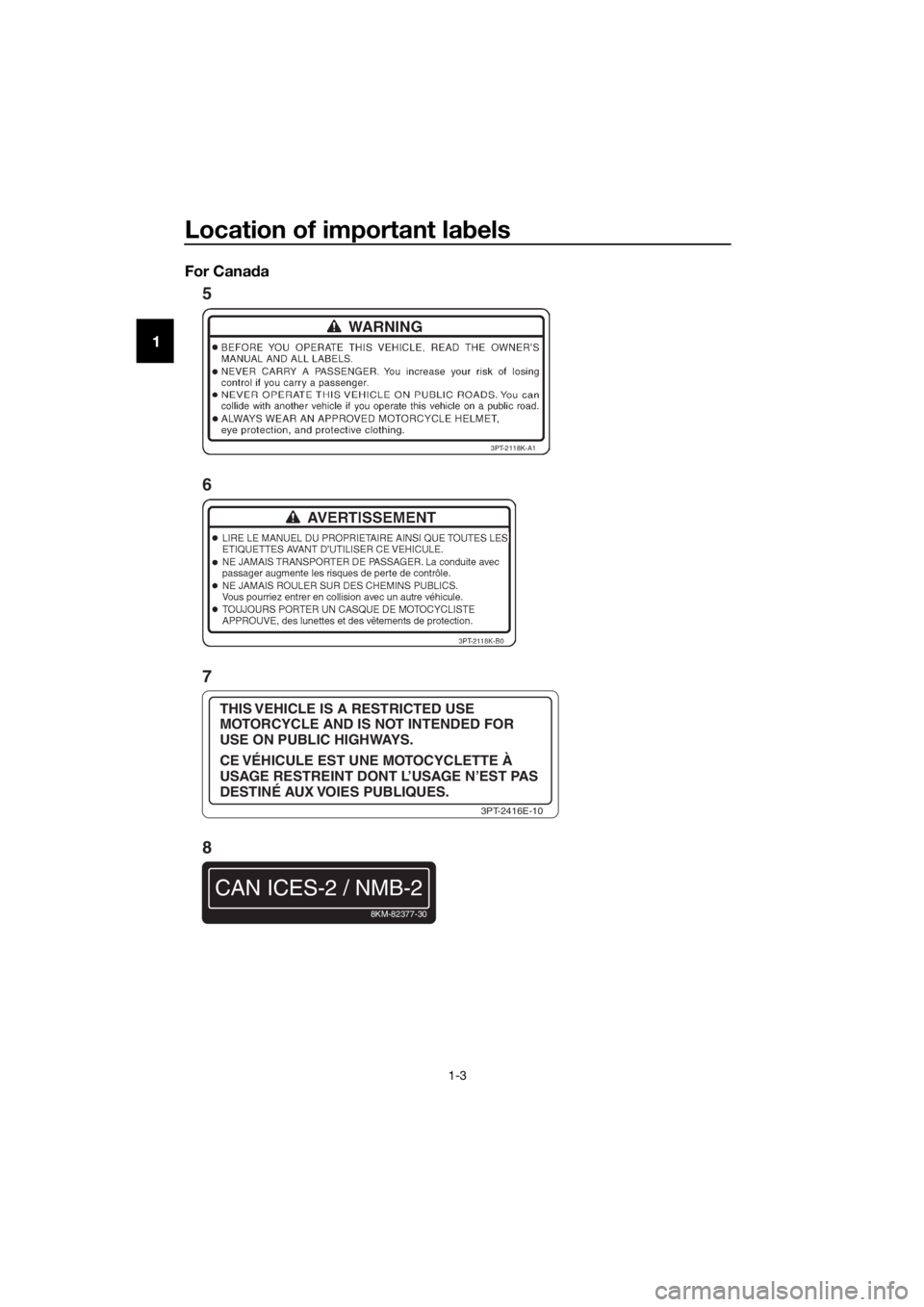 YAMAHA TT-R110E 2020 User Guide Location of important labels
1-3
1 For Cana
da
THIS VEHICLE IS A RESTRICTED USE
MOTORCYCLE AND IS NOT INTENDED FOR
USE ON PUBLIC HIGHWAYS.
CE VÉHICULE EST UNE MOTOCYCLETTE À
USAGE RESTREINT DONT L�