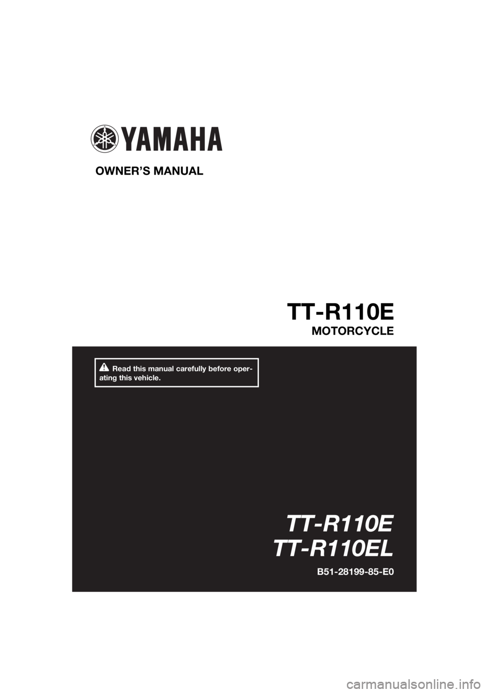 YAMAHA TT-R110E 2020 Owners Manual Read this manual carefully before oper-
ating this vehicle.
OWNER’S MANUAL
TT-R110E
MOTORCYCLE
TT-R110E
TT-R110EL
B51-28199-85-E0
UB5185E0.book Page 1 Monday, June 17, 2019 9:04 AM YAMAHA TT-R110E 2020 Owners Manual Read this manual carefully before oper-
ating this vehicle.
OWNER’S MANUAL
TT-R110E
MOTORCYCLE
TT-R110E
TT-R110EL
B51-28199-85-E0
UB5185E0.book Page 1 Monday, June 17, 2019 9:04 AM