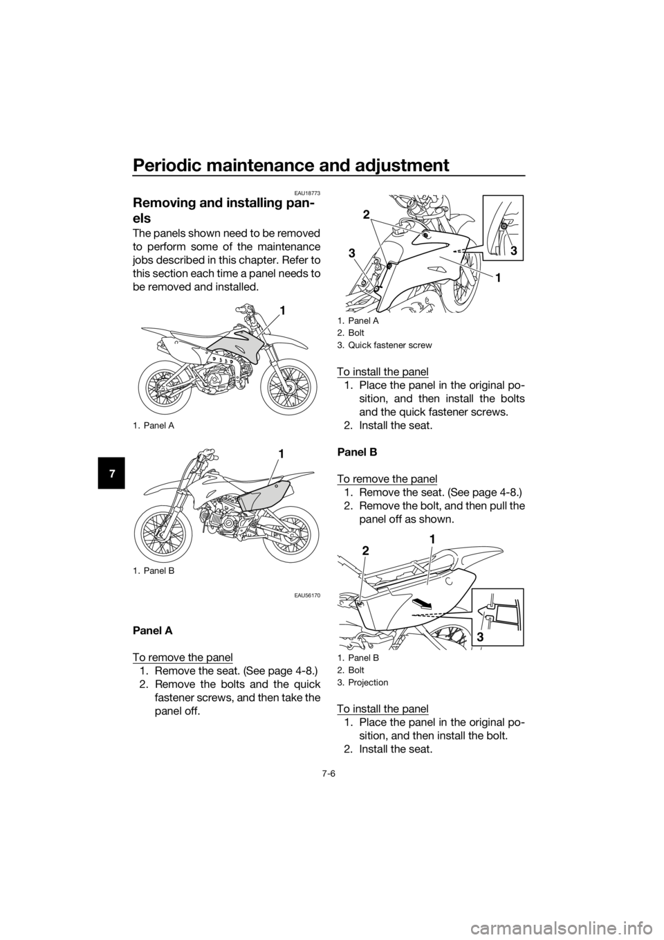 YAMAHA TT-R110E 2020 Service Manual Periodic maintenance an d a djustment
7-6
7
EAU18773
Removin g an d installin g pan-
els
The panels shown need to be removed
to perform some of the maintenance
jobs described in this chapter. Refer to