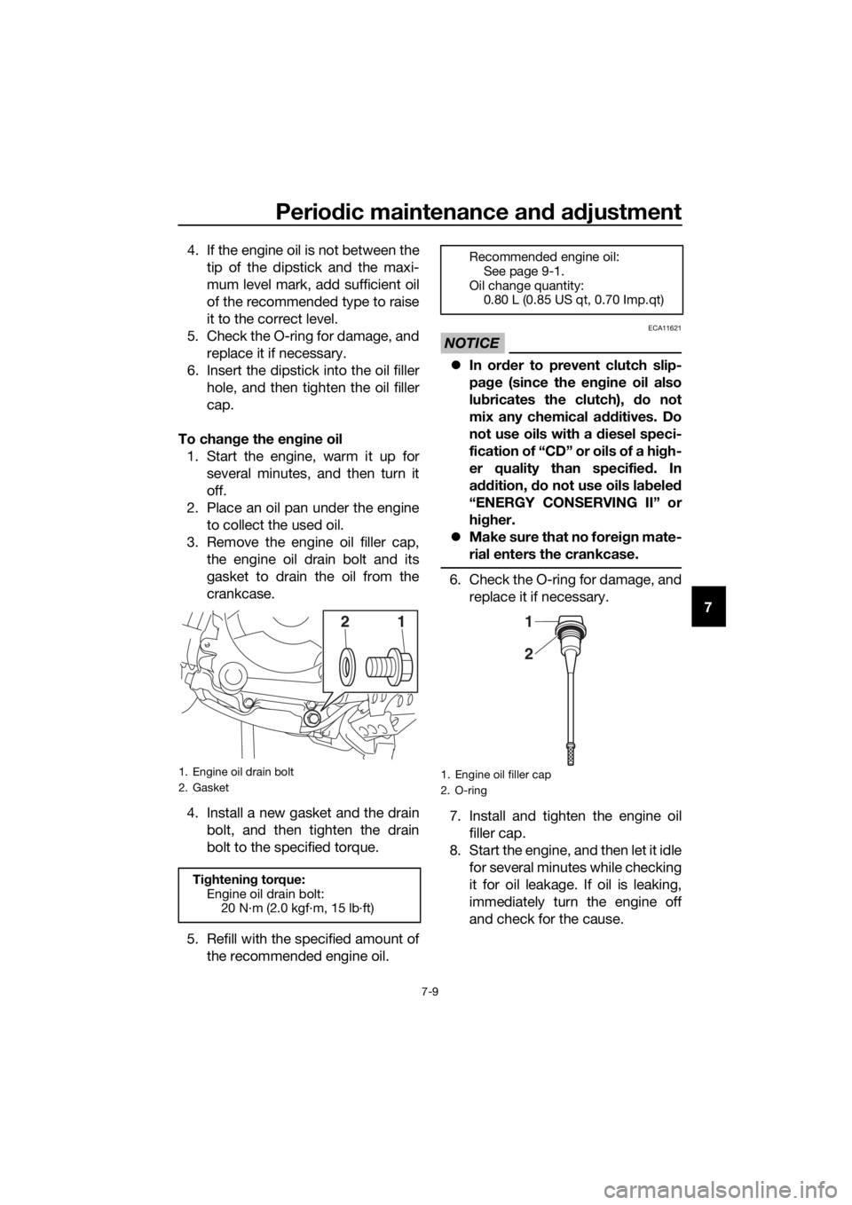 YAMAHA TT-R110E 2020  Owners Manual Periodic maintenance an d a djustment
7-9
7
4. If the engine oil is not between the
tip of the dipstick and the maxi-
mum level mark, add sufficient oil
of the recommended type to raise
it to the corr