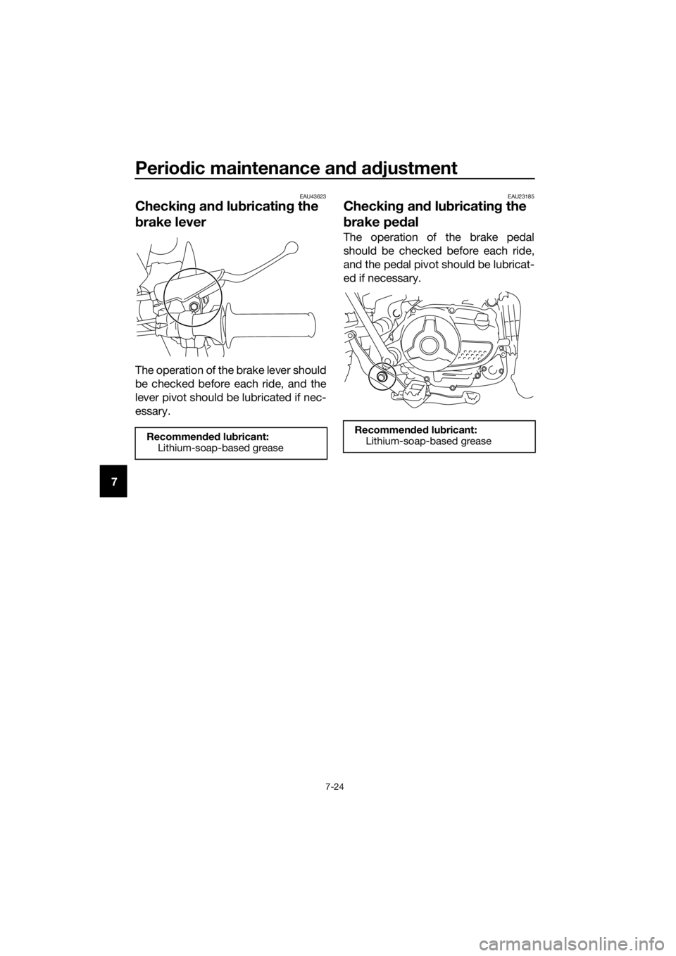 YAMAHA TT-R110E 2020 Repair Manual Periodic maintenance an d a djustment
7-24
7
EAU43623
Checkin g an d lu bricatin g the
b rake lever
The operation of the brake lever should
be checked before each ride, and the
lever pivot should be YAMAHA TT-R110E 2020 Repair Manual Periodic maintenance an d a djustment
7-24
7
EAU43623
Checkin g an d lu bricatin g the
b rake lever
The operation of the brake lever should
be checked before each ride, and the
lever pivot should be