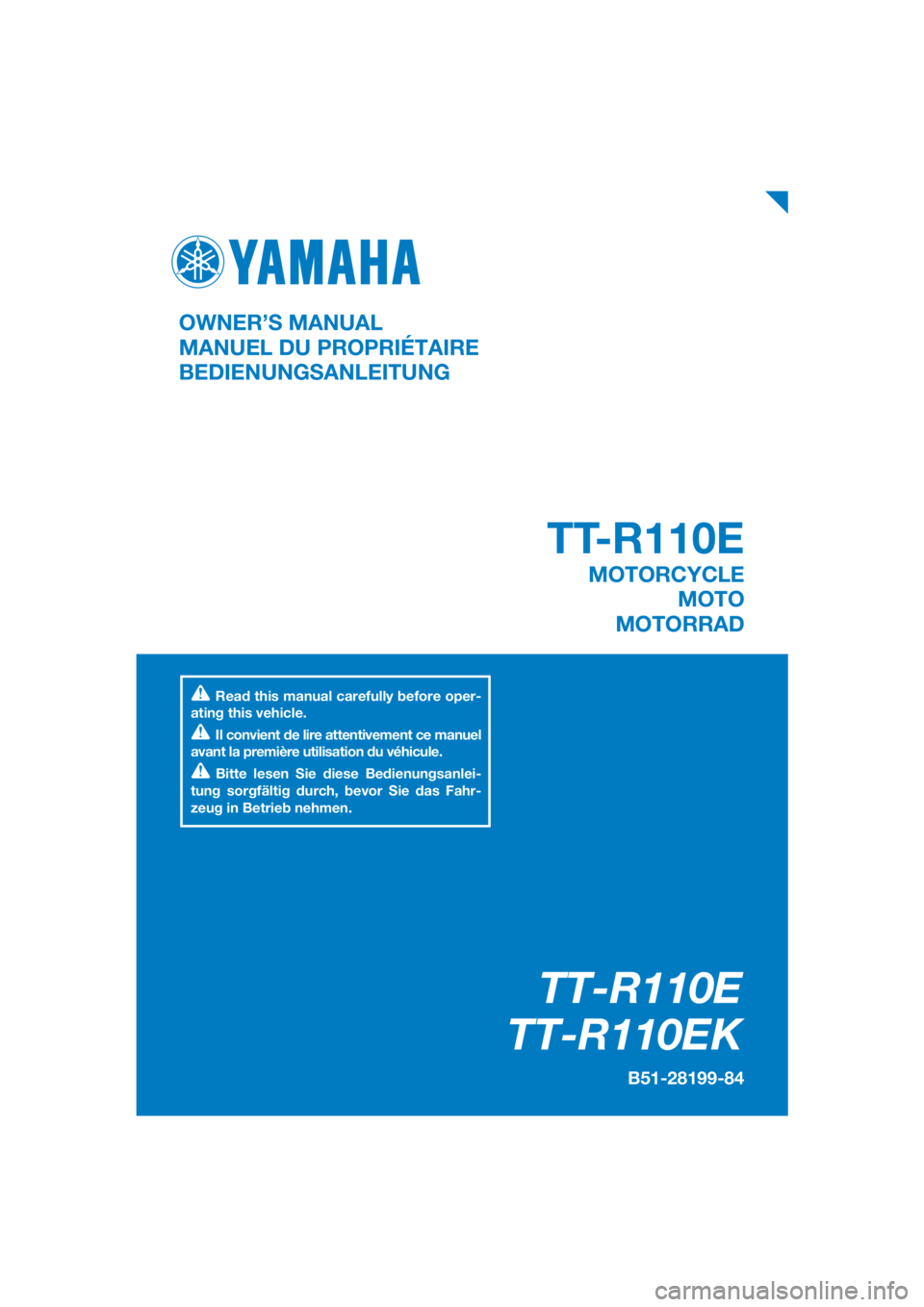 YAMAHA TT-R110E 2019  Betriebsanleitungen (in German) DIC183
TT-R110E
TT-R110EK
B51-28199-84
OWNER’S MANUAL
MANUEL DU PROPRIÉTAIRE
BEDIENUNGSANLEITUNG
Read this manual carefully before oper-
ating this vehicle.
Il convient de lire attentivement ce man