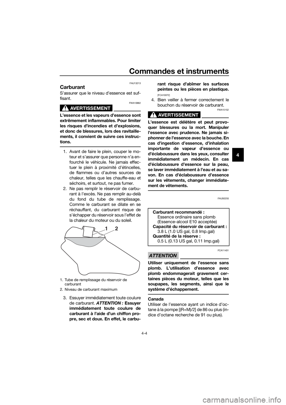YAMAHA TT-R110E 2019 Notices Demploi (in French) Commandes et instruments
4-4
4
FAU13213
Carburant
S’assurer que le niveau d’essence est suf-
fisant.
AVERTISSEMENT
FWA10882
L’essence et les vapeurs d ’essence sont
extrêmement inflammables. YAMAHA TT-R110E 2019 Notices Demploi (in French) Commandes et instruments
4-4
4
FAU13213
Carburant
S’assurer que le niveau d’essence est suf-
fisant.
AVERTISSEMENT
FWA10882
L’essence et les vapeurs d ’essence sont
extrêmement inflammables.