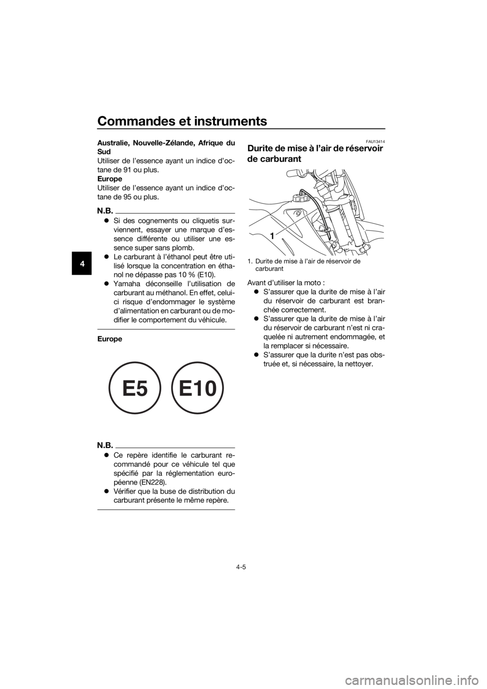 YAMAHA TT-R110E 2019  Notices Demploi (in French) Commandes et instruments
4-5
4
Australie, Nouvelle-Zélan de, Afrique d u
Su d
Utiliser de l’essence ayant un indice d’oc-
tane de 91 ou plus.
Europe
Utiliser de l’essence ayant un indice d’oc