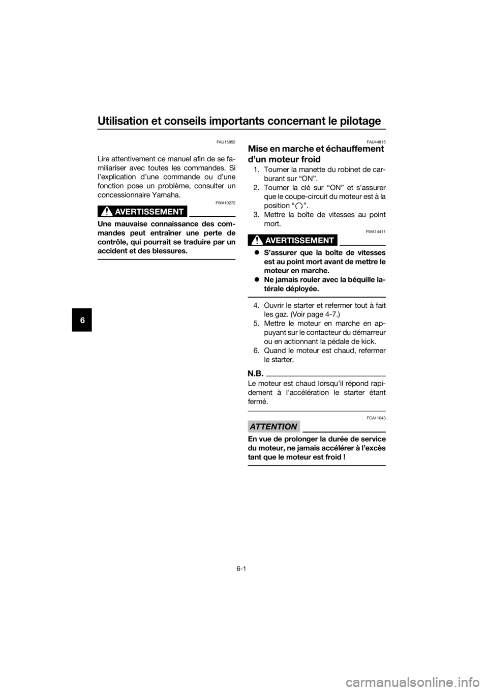 YAMAHA TT-R110E 2019  Notices Demploi (in French) Utilisation et conseils importants concernant le pilotage
6-1
6
FAU15952
Lire attentivement ce manuel afin de se fa-
miliariser avec toutes les commandes. Si
l’explication d’une commande ou d’un